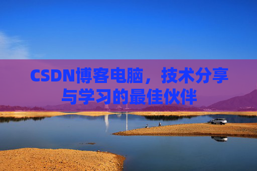 CSDN博客电脑，技术分享与学习的最佳伙伴